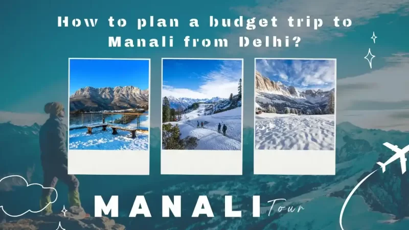 How to plan a budget trip to Manali from Delhi?