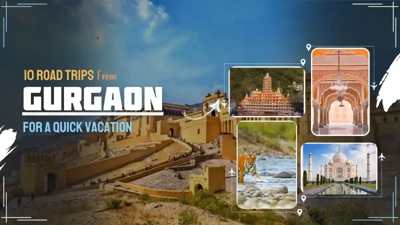 Top 10 Road Trips from Gurgaon for a Quick Vacation