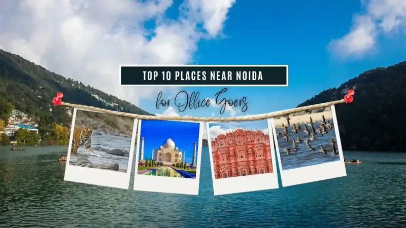 Top 10 Places Near Noida for Office Goers