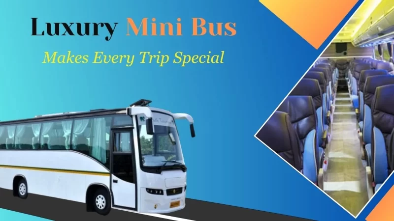 How a Luxury Mini Bus on Hire Make Every Trip Special?