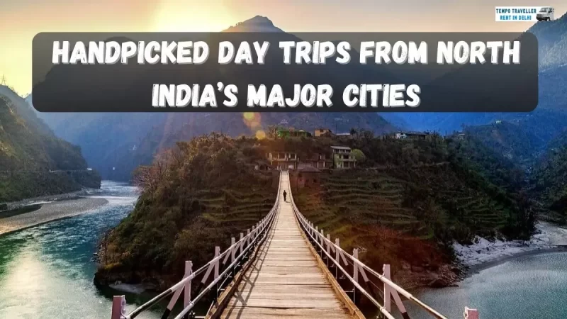 Handpicked Day Trips from North India’s Major Cities